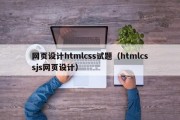 银川网页设计htmlcss试题（htmlcssjs网页设计）