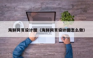 银川海鲜网页设计图（海鲜网页设计图怎么做）