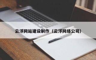 银川云浮网站建设制作（云浮网络公司）
